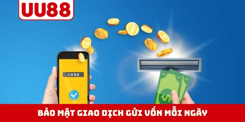 Bảo mật giao dịch gửi vốn mỗi ngày