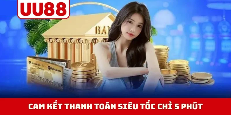 Cam kết thanh toán siêu tốc chỉ 5 phút