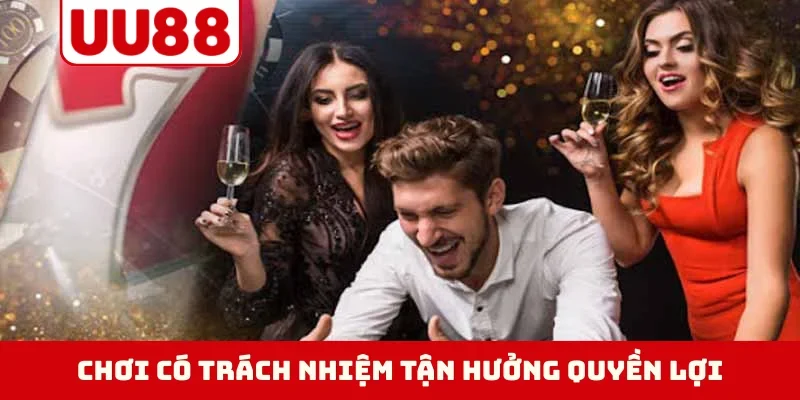 Chơi có trách nhiệm tận hưởng quyền lợi