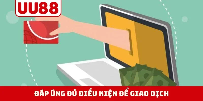 Đáp ứng đủ điều kiện để giao dịch