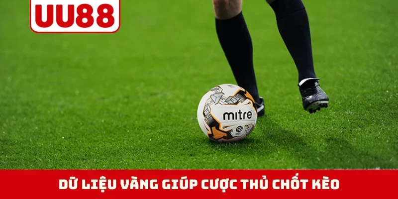 Dữ liệu vàng giúp cược thủ chốt kèo