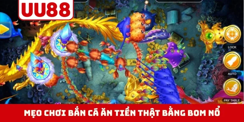 Mẹo chơi bắn cá ăn tiền thật bằng bom nổ